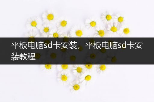 平板电脑sd卡安装，平板电脑sd卡安装教程