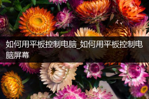 如何用平板控制电脑_如何用平板控制电脑屏幕