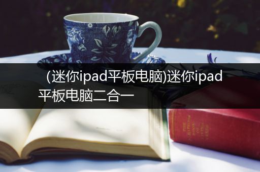 （迷你ipad平板电脑)迷你ipad平板电脑二合一