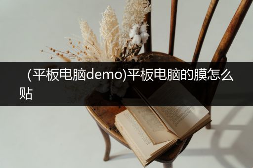 （平板电脑demo)平板电脑的膜怎么贴