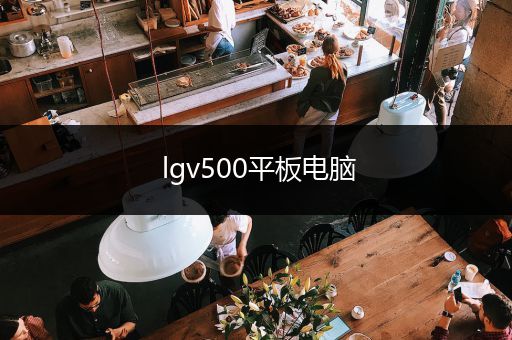 lgv500平板电脑