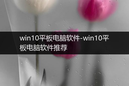 win10平板电脑软件-win10平板电脑软件推荐