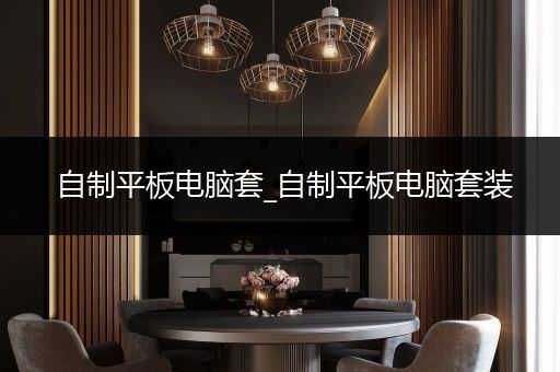 自制平板电脑套_自制平板电脑套装
