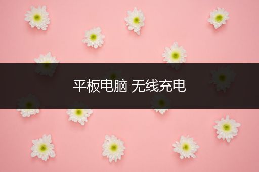 平板电脑 无线充电