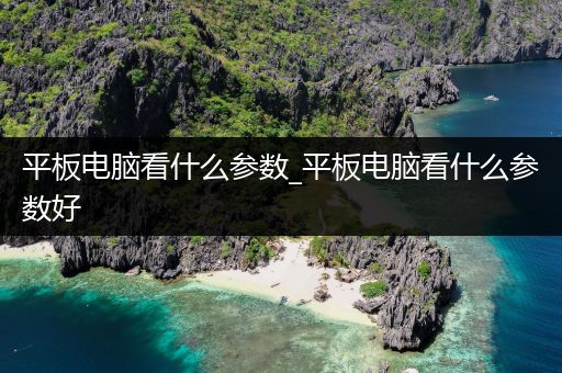 平板电脑看什么参数_平板电脑看什么参数好