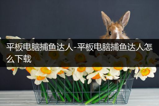 平板电脑捕鱼达人-平板电脑捕鱼达人怎么下载