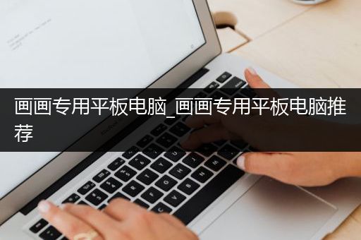 画画专用平板电脑_画画专用平板电脑推荐
