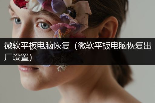 微软平板电脑恢复（微软平板电脑恢复出厂设置）