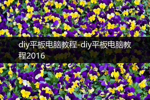 diy平板电脑教程-diy平板电脑教程2016