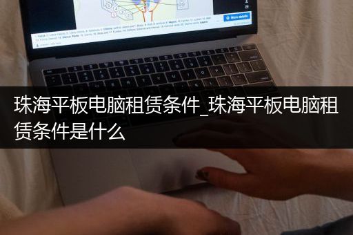 珠海平板电脑租赁条件_珠海平板电脑租赁条件是什么