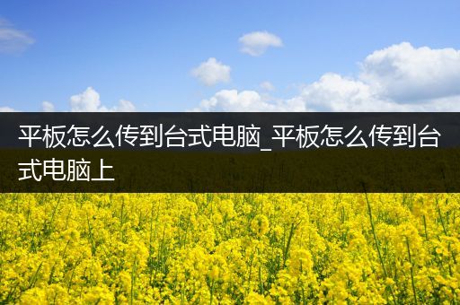 平板怎么传到台式电脑_平板怎么传到台式电脑上
