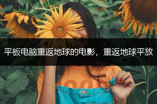 平板电脑重返地球的电影，重返地球平放