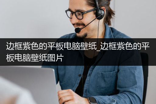 边框紫色的平板电脑壁纸_边框紫色的平板电脑壁纸图片