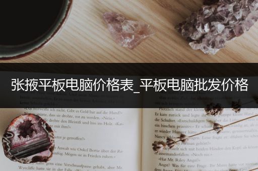 张掖平板电脑价格表_平板电脑批发价格